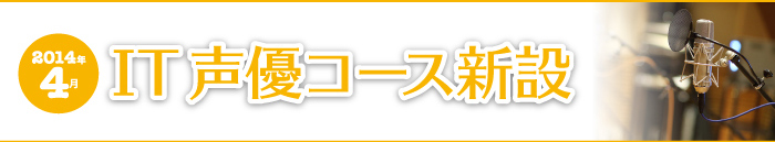 2014年4月 IT声優コース新設