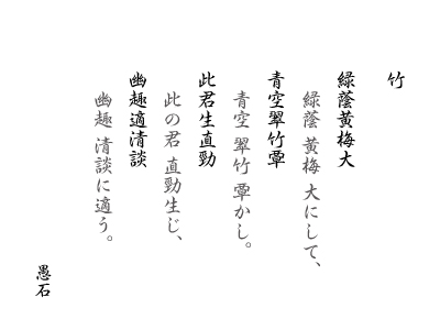 竹　緑蔭黄梅大 青空翠竹覃 此君生直勁 幽趣適清談：緑蔭 黄梅 大にして，青空 翠竹 覃かし。此の君 直勁生じ，幽趣 清談に適う。 愚石